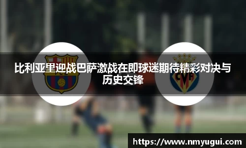 比利亚里迎战巴萨激战在即球迷期待精彩对决与历史交锋